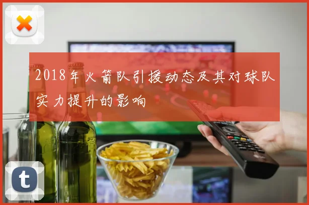 2018年火箭队引援动态及其对球队实力提升的影响